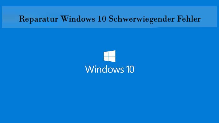 Reparatur Windows 10 Schwerwiegender Fehler